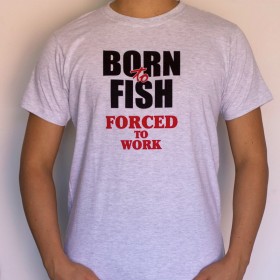 born-to-fish-forced-to-work-tshirt